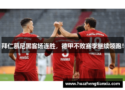 拜仁慕尼黑客场连胜，德甲不败赛季继续领跑！