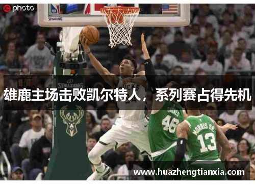 雄鹿主场击败凯尔特人，系列赛占得先机