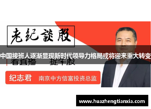 中国接班人逐渐显现新时代领导力格局或将迎来重大转变