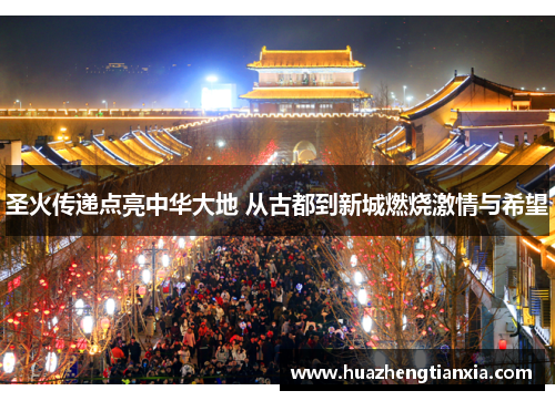 圣火传递点亮中华大地 从古都到新城燃烧激情与希望