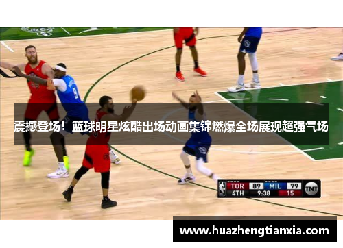 震撼登场！篮球明星炫酷出场动画集锦燃爆全场展现超强气场